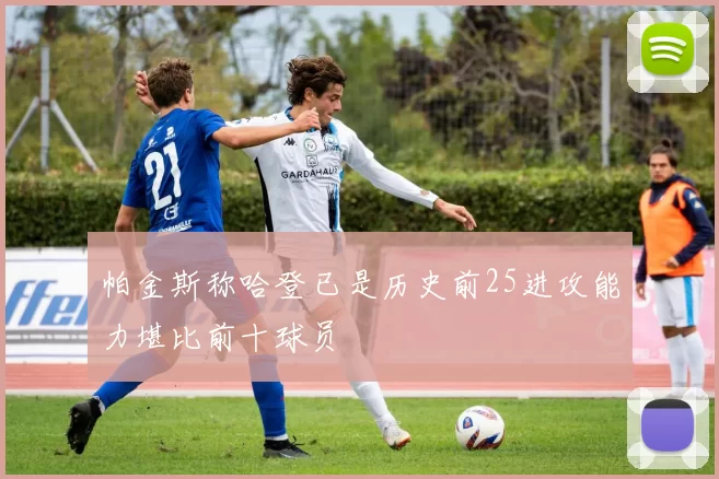 帕金斯称哈登已是历史前25进攻能力堪比前十球员